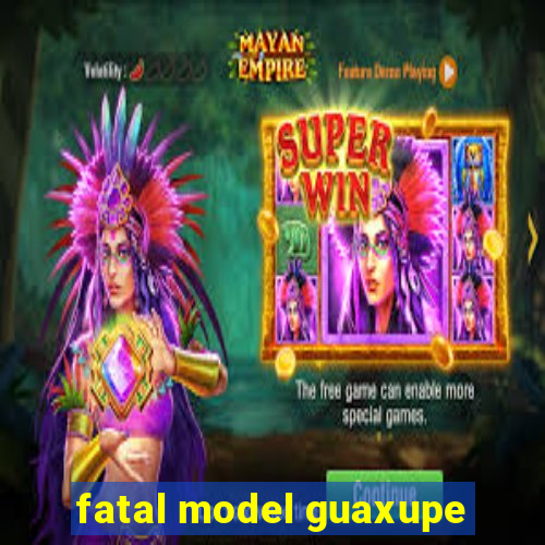 fatal model guaxupe